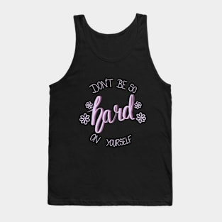 Don't Be So Hard On Yourself Tank Top